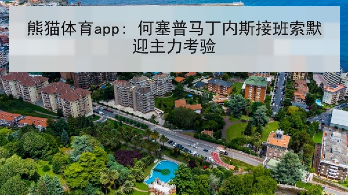熊猫体育app: 何塞普马丁内斯接班索默迎主力考验 熊猫体育app: 何塞普马丁内斯接班索默迎主力考验