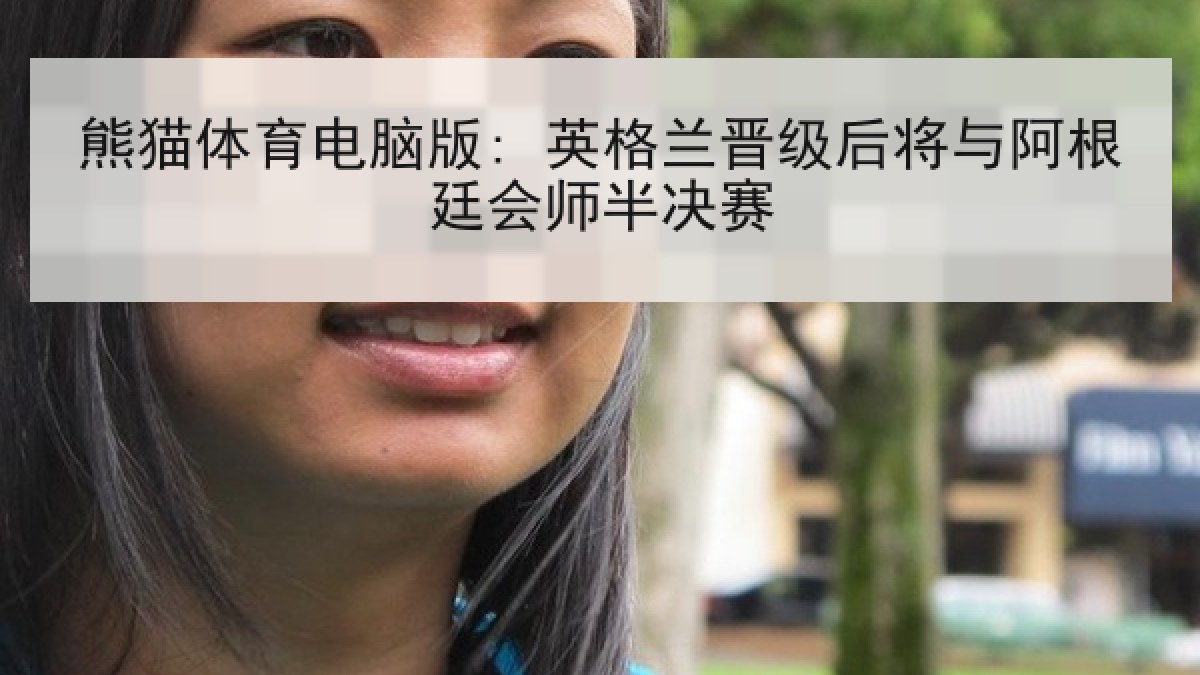 熊猫体育电脑版: 英格兰晋级后将与阿根廷会师半决赛 熊猫体育电脑版: 英格兰晋级后将与阿根廷会师半决赛